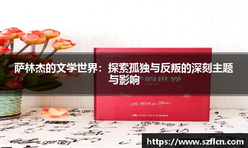 萨林杰的文学世界：探索孤独与反叛的深刻主题与影响